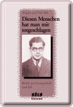 Brigitte und Fritz Bilz: Diesen Menschen hat man mir totgeschlagen. Briefe aus Gestapohaft und KZ, K&ouml;ln 1999